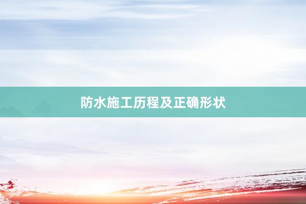 防水施工历程及正确形状