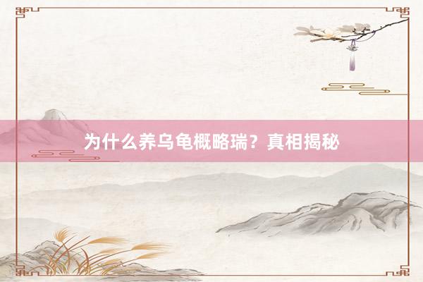为什么养乌龟概略瑞？真相揭秘